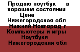 Продаю ноутбук  HP в хорошем состоянии › Цена ­ 11 000 - Нижегородская обл., Нижний Новгород г. Компьютеры и игры » Ноутбуки   . Нижегородская обл.